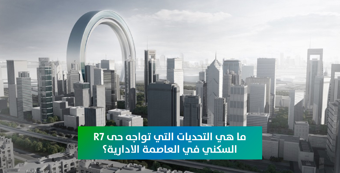 ما هي التحديات التي تواجه حى R7 السكني في العاصمة الادارية؟